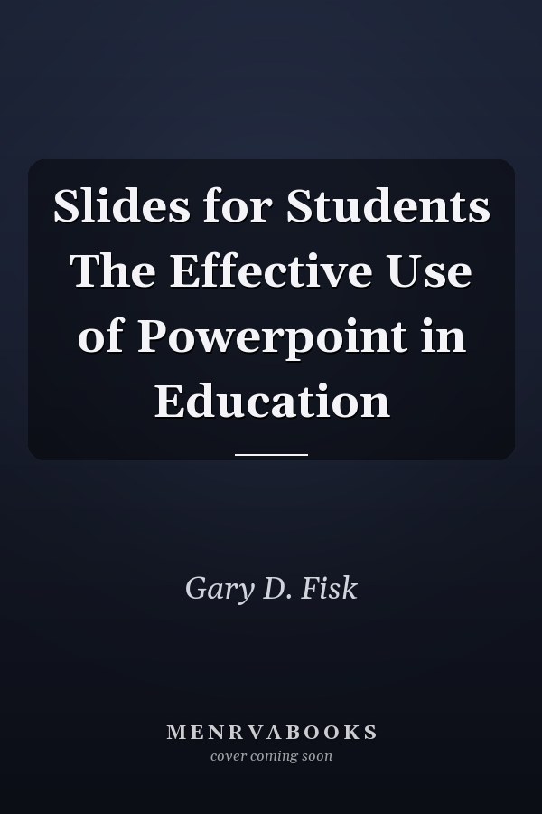 Slides for Students The Effective Use of Powerpoint in Education
