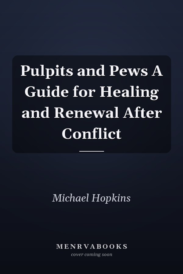 Pulpits and Pews A Guide for Healing and Renewal After Conflict