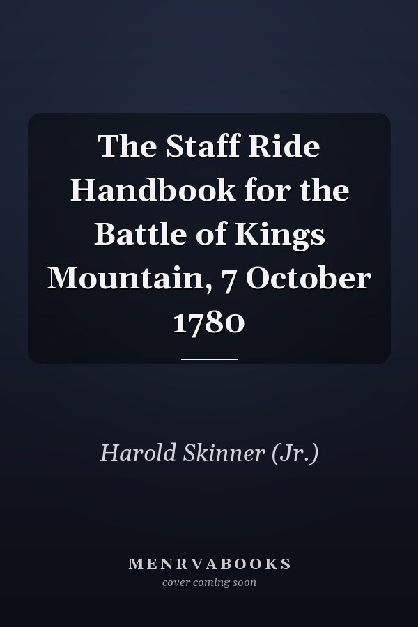 The Staff Ride Handbook for the Battle of Kings Mountain, 7 October 1780