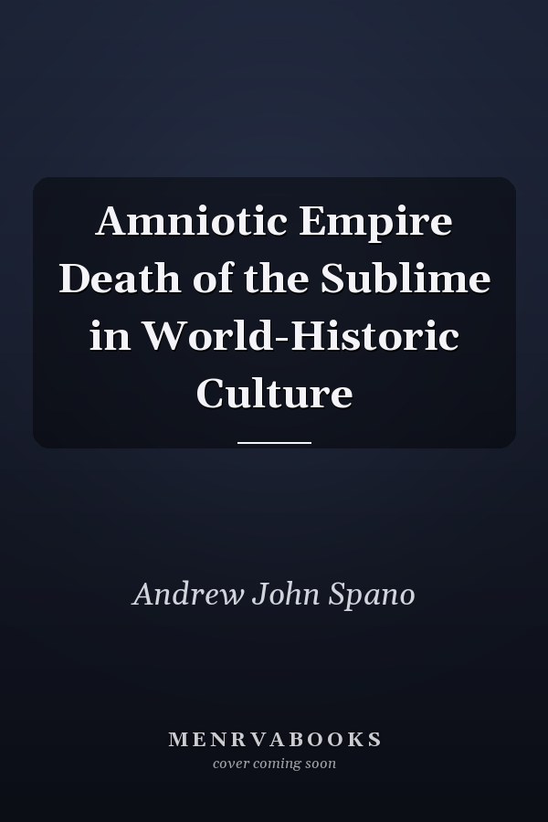 Amniotic Empire Death of the Sublime in World-Historic Culture