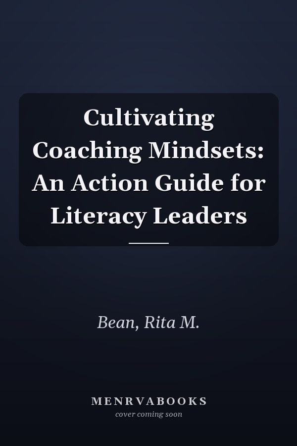 Cultivating Coaching Mindsets: An Action Guide for Literacy Leaders