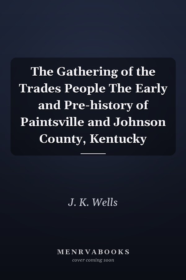 The Gathering of the Trades People The Early and Pre-history of Paintsville and Johnson County, Kentucky