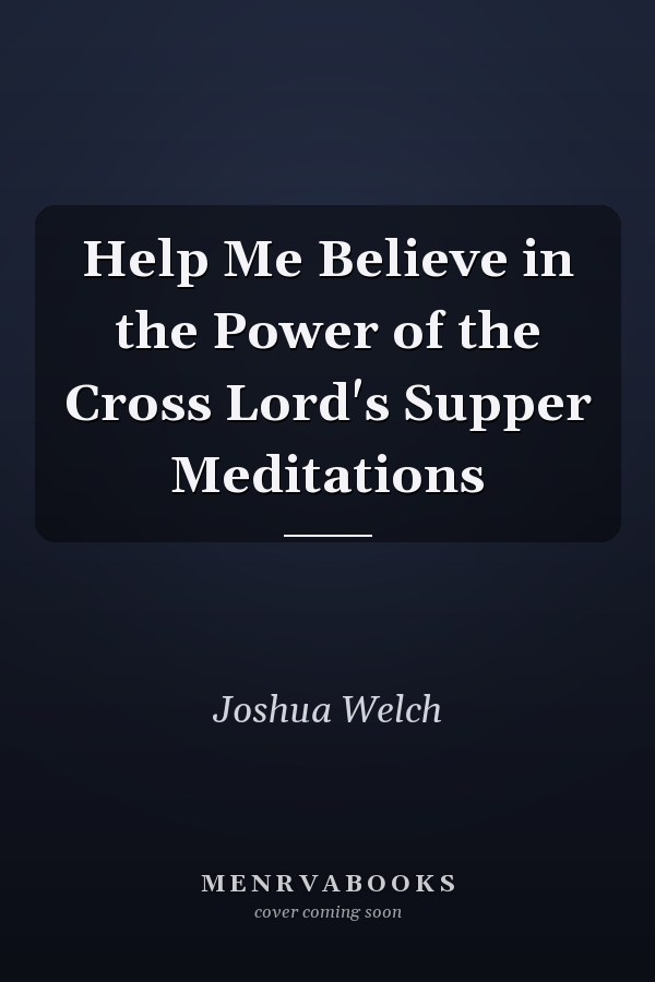 Help Me Believe in the Power of the Cross Lord's Supper Meditations