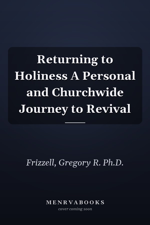 Returning to Holiness A Personal and Churchwide Journey to Revival