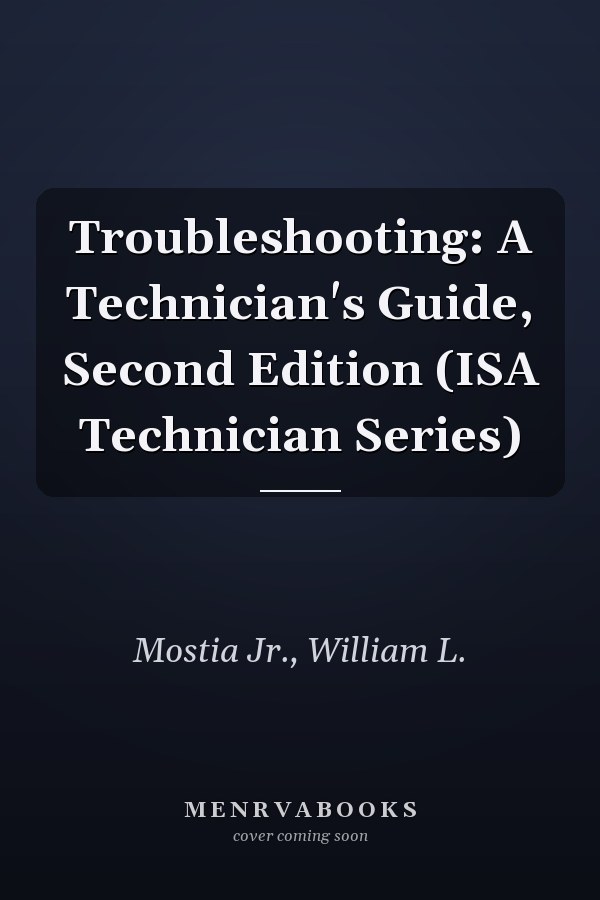 Troubleshooting: A Technician's Guide, Second Edition (ISA Technician Series)