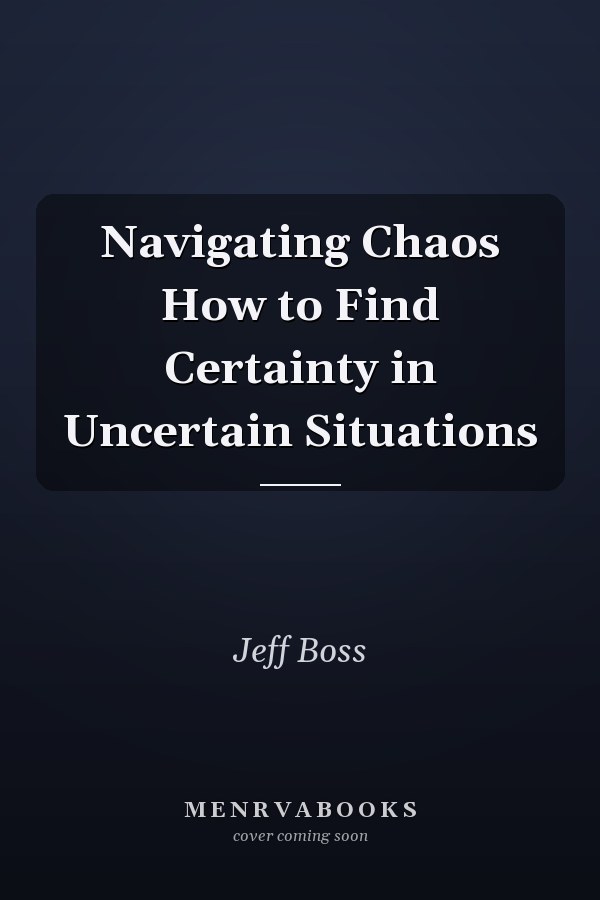 Navigating Chaos How to Find Certainty in Uncertain Situations