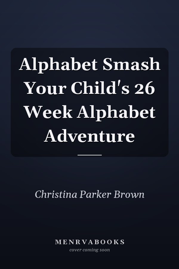 Alphabet Smash Your Child's 26 Week Alphabet Adventure
