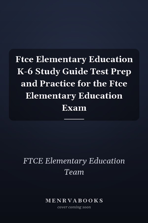 Ftce Elementary Education K-6 Study Guide Test Prep and Practice for the Ftce Elementary Education Exam