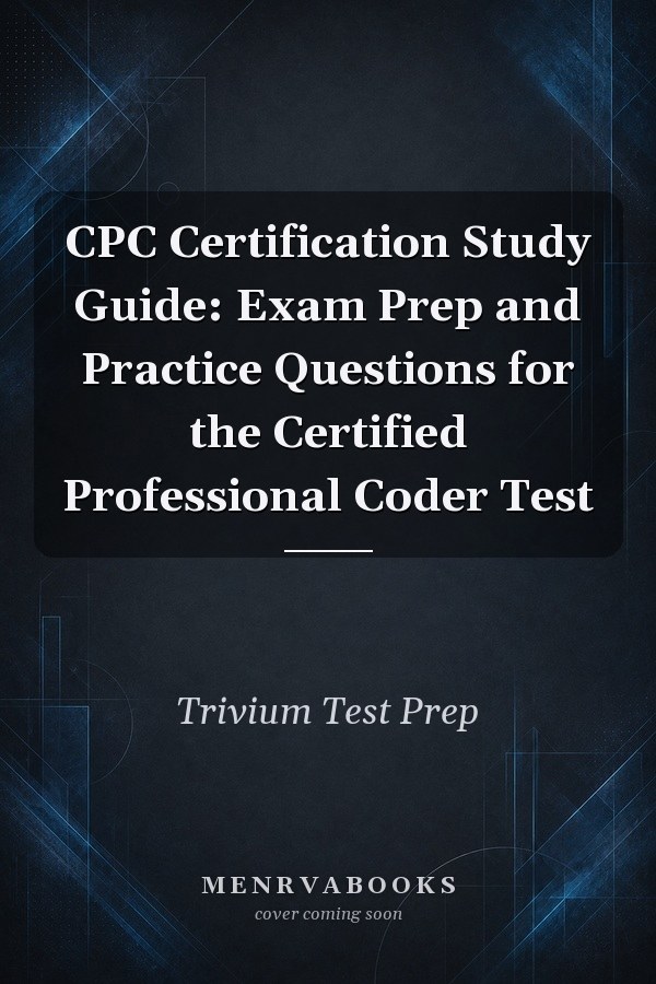CPC Certification Study Guide: Exam Prep and Practice Questions for the Certified Professional Coder Test