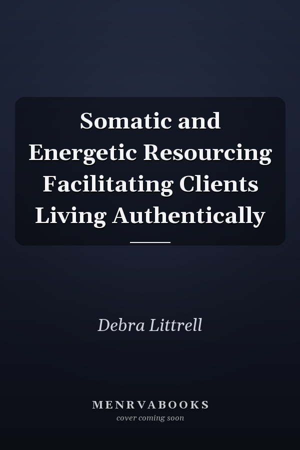 Somatic and Energetic Resourcing Facilitating Clients Living Authentically