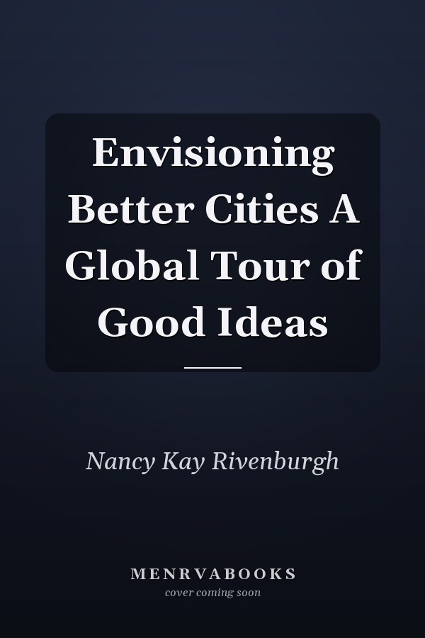 Envisioning Better Cities A Global Tour of Good Ideas