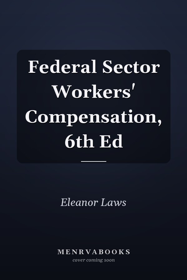 Federal Sector Workers' Compensation, 6th Ed