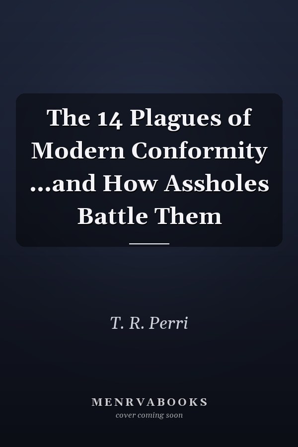 The 14 Plagues of Modern Conformity ...and How Assholes Battle Them