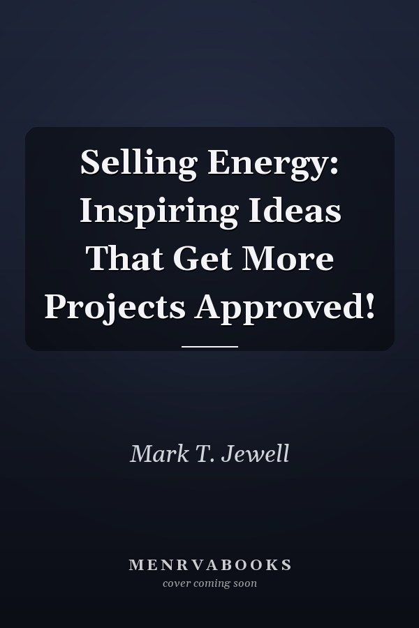 Selling Energy: Inspiring Ideas That Get More Projects Approved!
