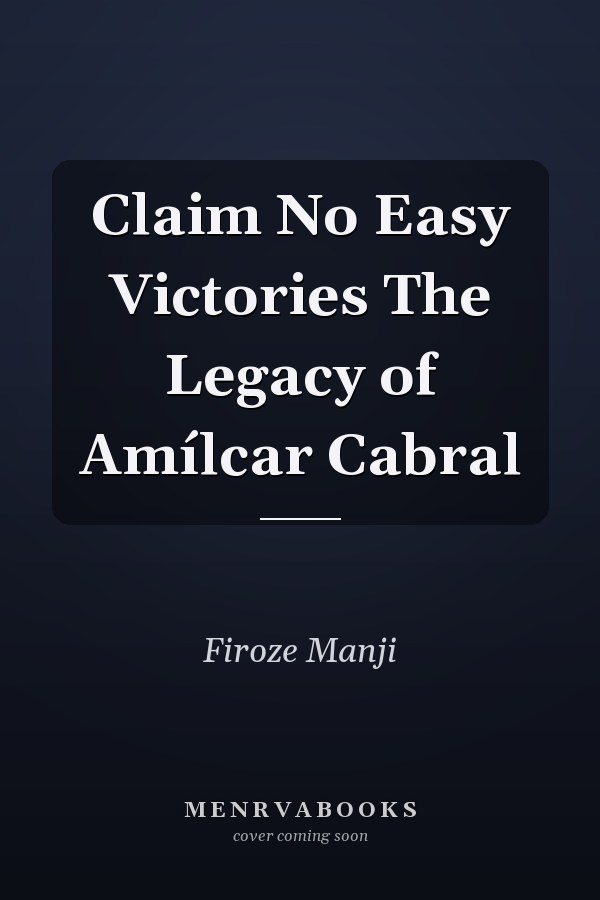 Claim No Easy Victories The Legacy of Amílcar Cabral