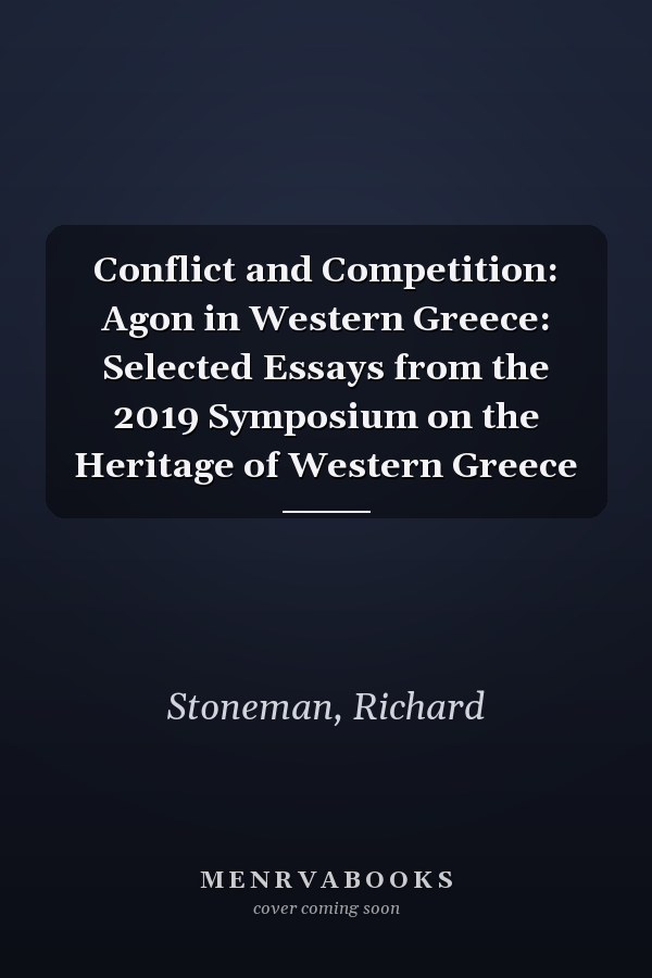 Conflict and Competition: Agon in Western Greece: Selected Essays from the 2019 Symposium on the Heritage of Western Greece