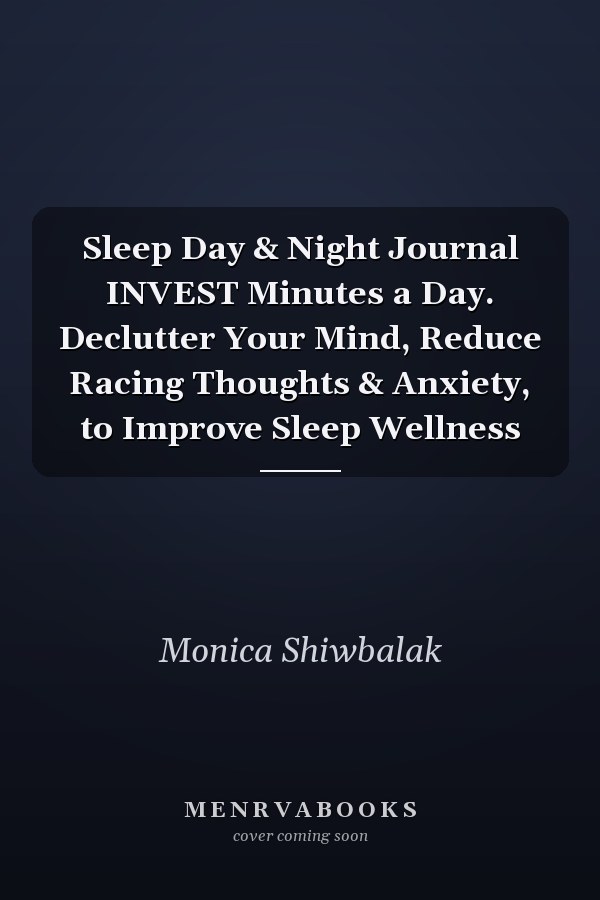 Sleep Day & Night Journal INVEST Minutes a Day. Declutter Your Mind, Reduce Racing Thoughts & Anxiety, to Improve Sleep Wellness
