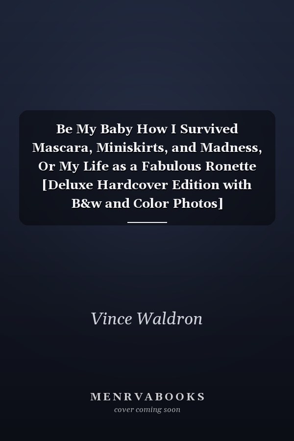 Be My Baby How I Survived Mascara, Miniskirts, and Madness, Or My Life as a Fabulous Ronette [Deluxe Hardcover Edition with B&w and Color Photos]