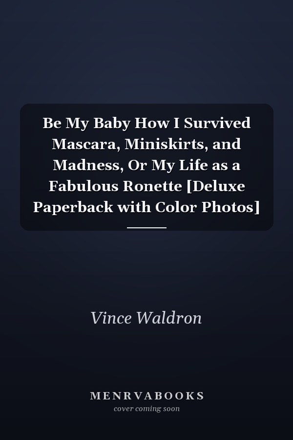 Be My Baby How I Survived Mascara, Miniskirts, and Madness, Or My Life as a Fabulous Ronette [Deluxe Paperback with Color Photos]