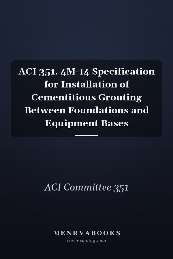 ACI 351. 4M-14 Specification for Installation of Cementitious Grouting Between Foundations and Equipment Bases