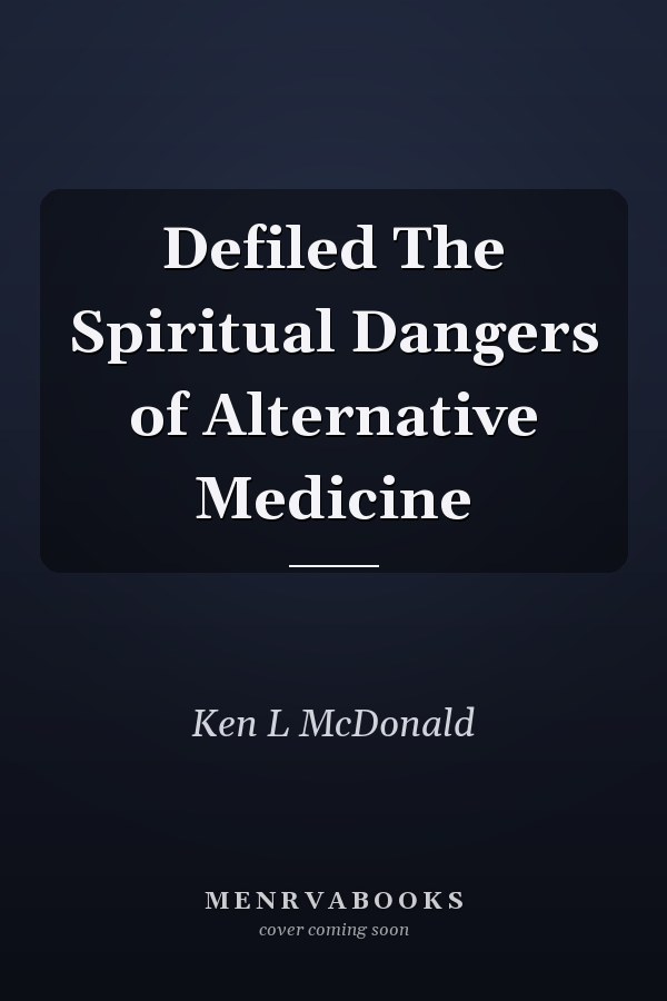 Defiled The Spiritual Dangers of Alternative Medicine