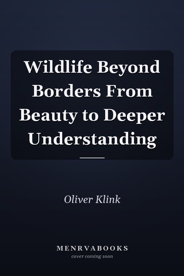 Wildlife Beyond Borders From Beauty to Deeper Understanding