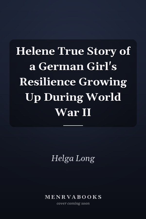 Helene True Story of a German Girl's Resilience Growing Up During World War II