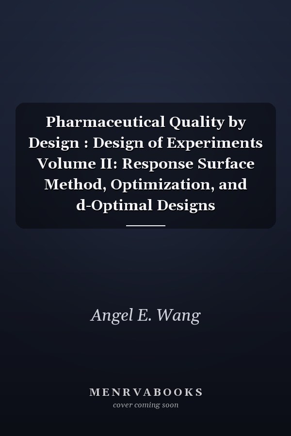 Pharmaceutical Quality by Design : Design of Experiments  Volume II: Response Surface Method, Optimization, and d-Optimal Designs