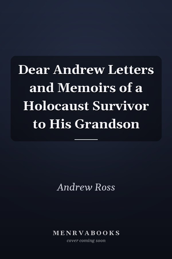 Dear Andrew Letters and Memoirs of a Holocaust Survivor to His Grandson