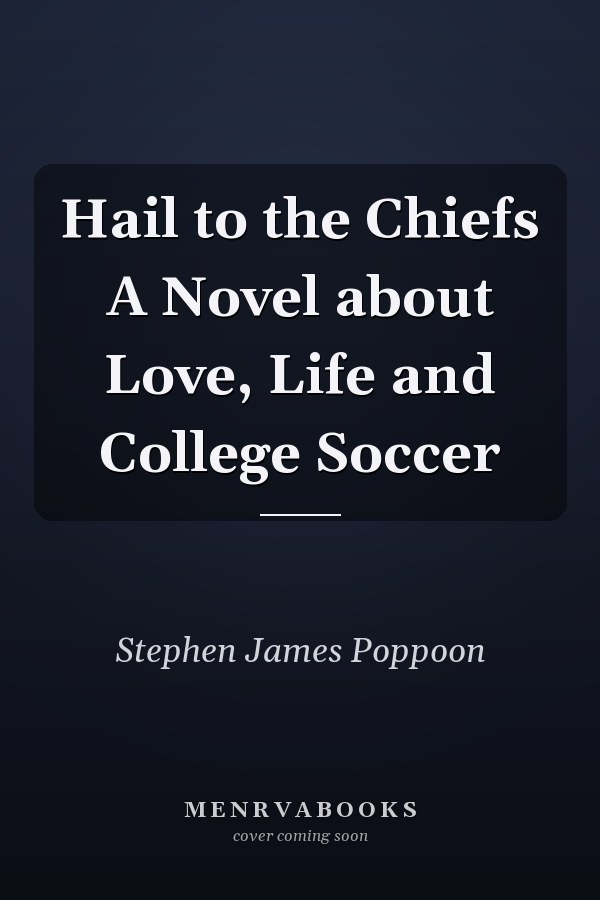 Hail to the Chiefs A Novel about Love, Life and College Soccer
