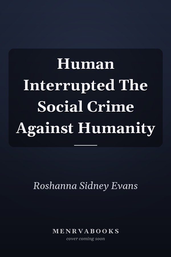 Human Interrupted The Social Crime Against Humanity