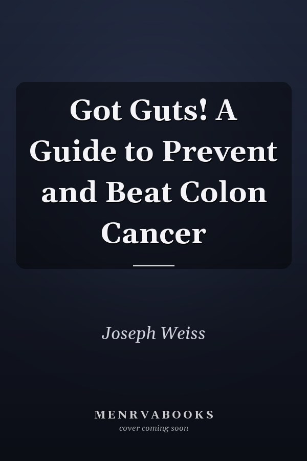Got Guts! A Guide to Prevent and Beat Colon Cancer
