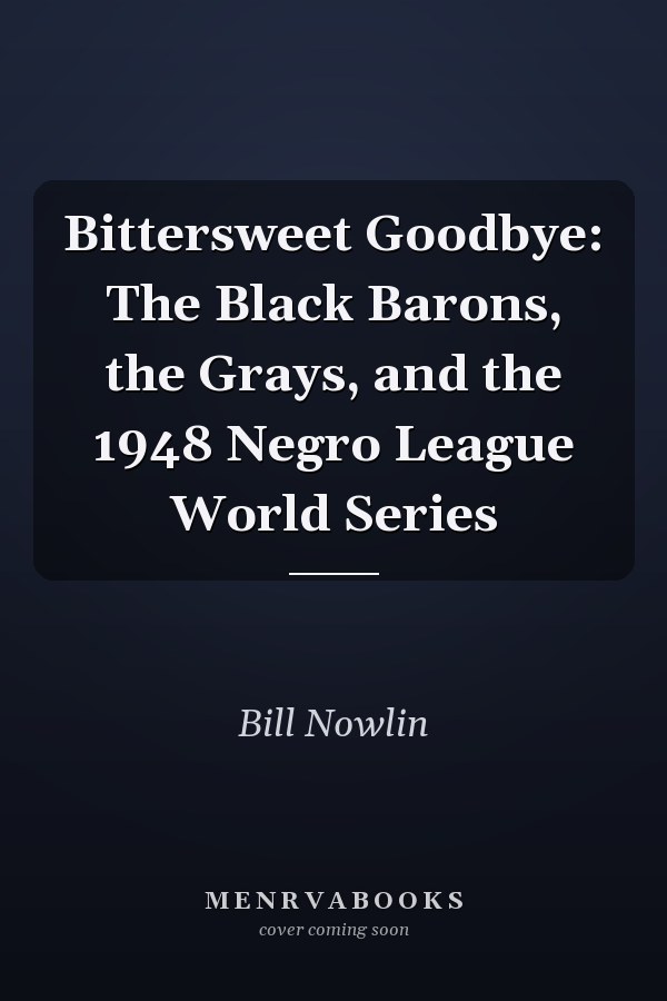 Bittersweet Goodbye: The Black Barons, the Grays, and the 1948 Negro League World Series
