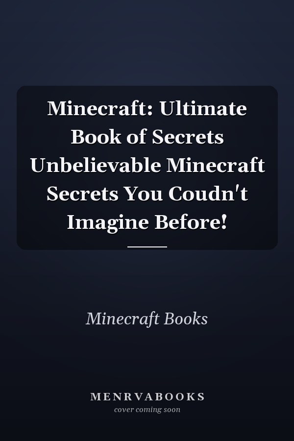 Minecraft: Ultimate Book of Secrets Unbelievable Minecraft Secrets You Coudn't Imagine Before!