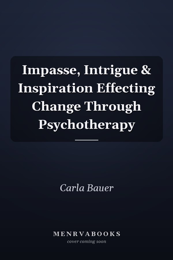 Impasse, Intrigue & Inspiration Effecting Change Through Psychotherapy