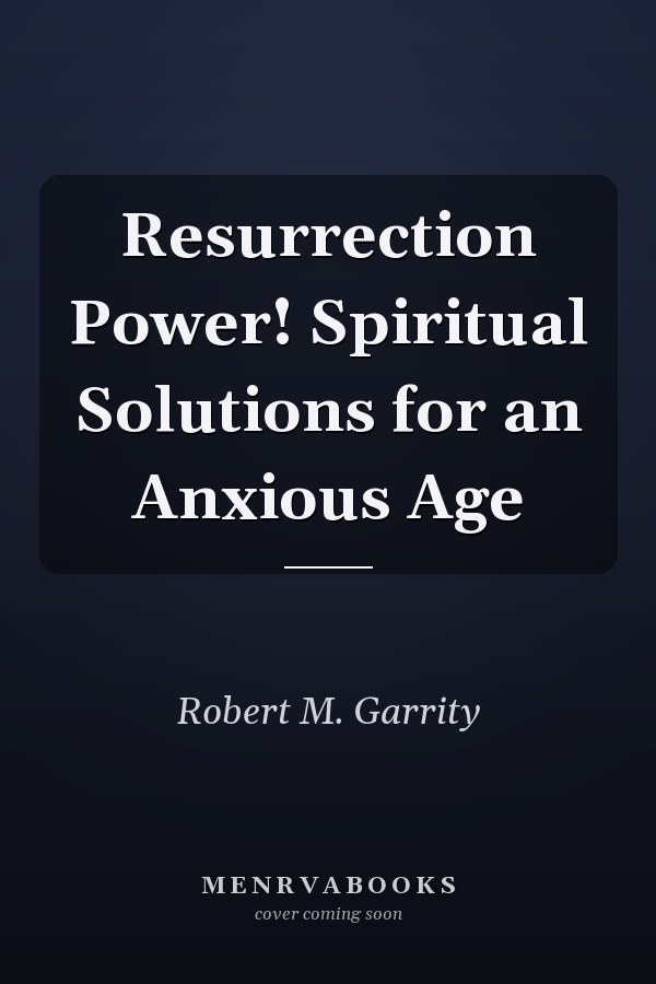 Resurrection Power! Spiritual Solutions for an Anxious Age