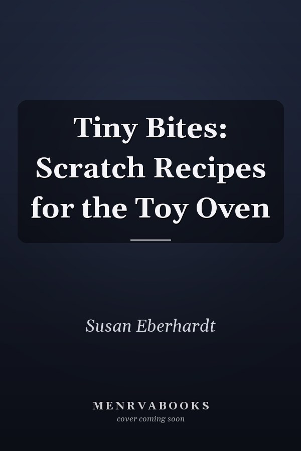 Tiny Bites: Scratch Recipes for the Toy Oven