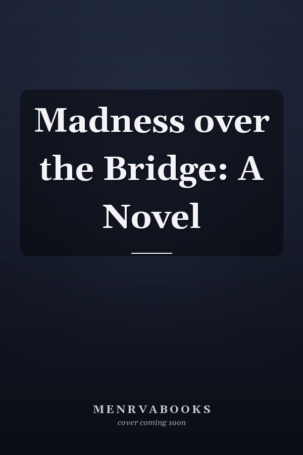 Madness over the Bridge: A Novel