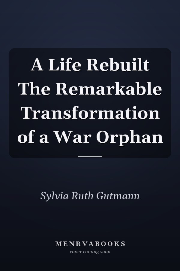 A Life Rebuilt The Remarkable Transformation of a War Orphan