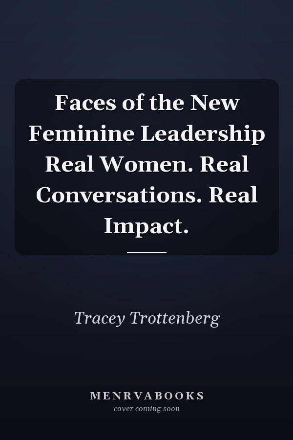 Faces of the New Feminine Leadership Real Women. Real Conversations. Real Impact.