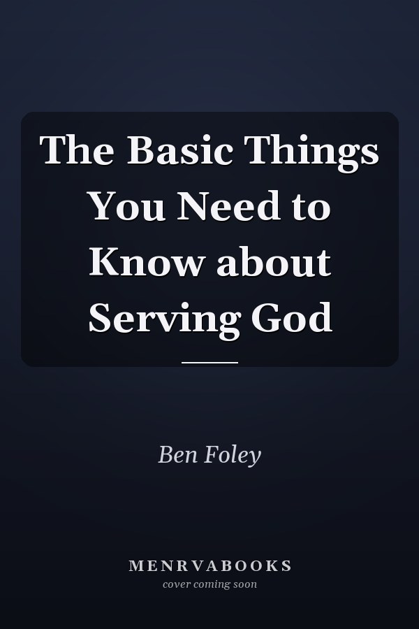 The Basic Things You Need to Know about Serving God