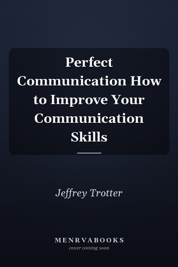 Perfect Communication How to Improve Your Communication Skills