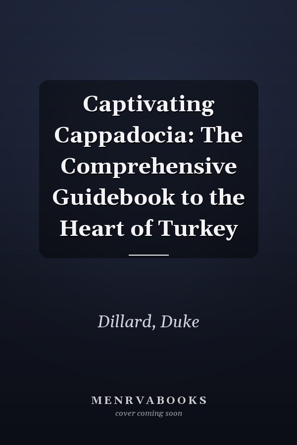 Captivating Cappadocia: The Comprehensive Guidebook to the Heart of Turkey