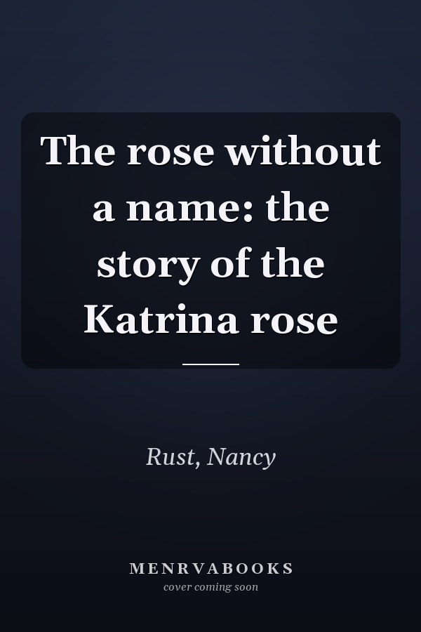 The rose without a name: the story of the Katrina rose