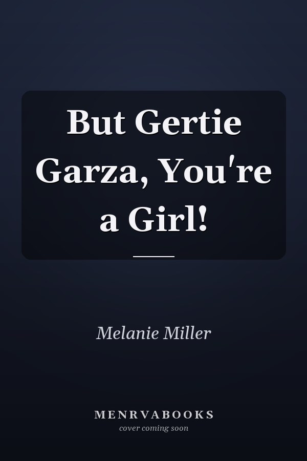 But Gertie Garza, You're a Girl!