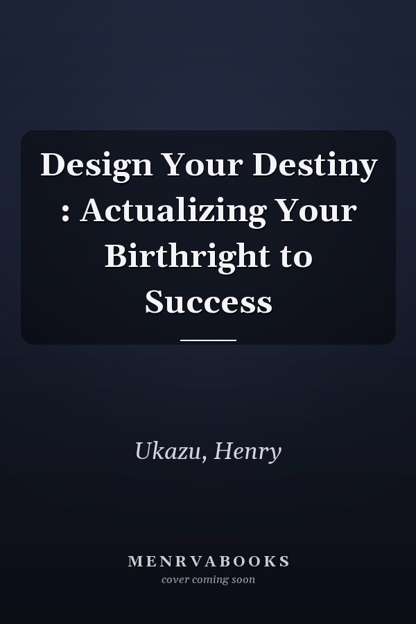 Design Your Destiny : Actualizing Your Birthright to Success