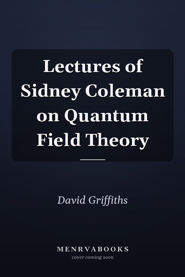 Lectures of Sidney Coleman on Quantum Field Theory