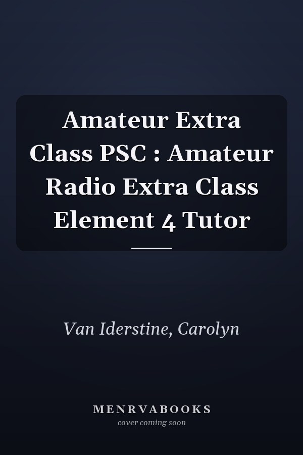 Amateur Extra Class PSC : Amateur Radio Extra Class Element 4 Tutor