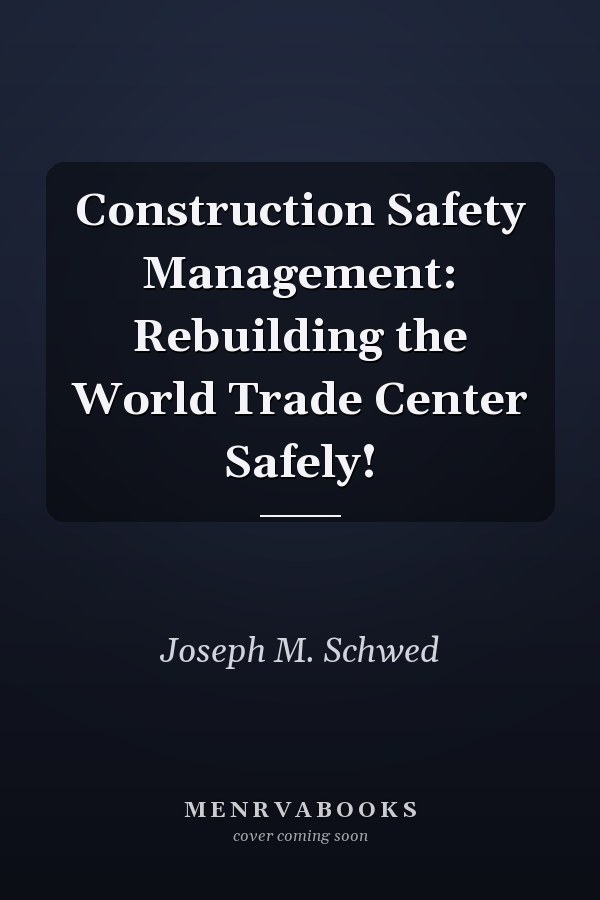 Construction Safety Management: Rebuilding the World Trade Center Safely!