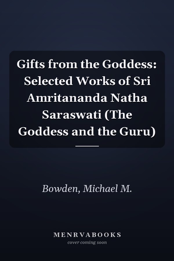 Gifts from the Goddess: Selected Works of Sri Amritananda Natha Saraswati (The Goddess and the Guru)